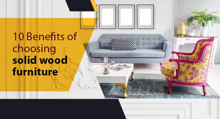 10 Benefits of choosing solid wood furniture - Tribuz