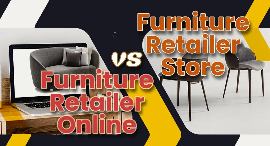 Household Furniture Retailer Online Vs Retail Store - Tribuz