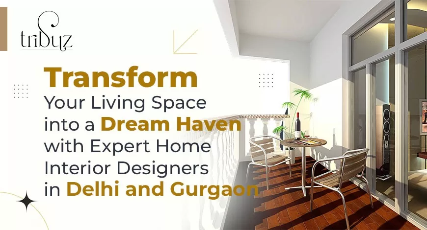Transform Your Living Space into a Dream Haven with Expert Home Interior Designers in Delhi and Gurgaon
